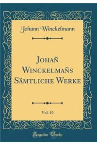 JohaÃ± WinckelmaÃ±s SÃ¤mtliche Werke, Vol. 10 (Classic Reprint)