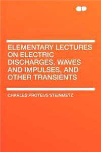 Elementary Lectures on Electric Discharges, Waves and Impulses, and Other Transients