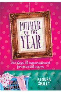 Mother of the Year: 365 Days of Encouragement for Devoted Moms