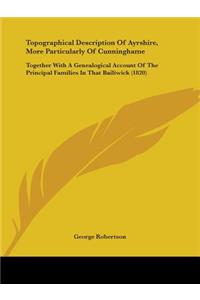 Topographical Description Of Ayrshire, More Particularly Of Cunninghame