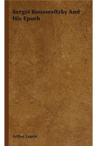 Sergei Koussevitzky and His Epoch