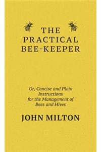 Practical Bee-Keeper; Or, Concise And Plain Instructions For The Management Of Bees And Hives