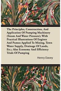 The Principles, Construction, and Application of Pumping Machinery (Steam and Water Pressure); With Practical Illustrations of Engines and Pumos Appli