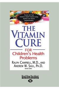 The Vitamin Cure for Children's Health Problems: Prevent and Treat Children's Health Problems Using Nutrition and Vitamin Supplementation (Large Print