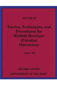 Tactics, Techniques, and Procedures for M109A6 Howitzer (Paladin) Operations (FM 3-09.70)