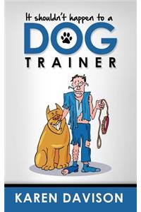 It Shouldn't Happen to a Dog Trainer