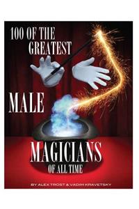 100 of the Greatest Male Magicians of All Time