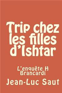 Trip Chez Les Filles D'Ishtar: L'Enquete H Brancardi