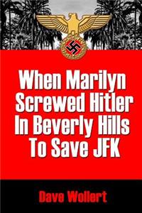 When Marilyn Screwed HItler In Beverly Hills To Save JFK