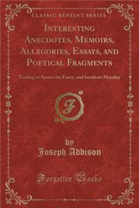 Interesting Anecdotes, Memoirs, Allegories, Essays, and Poetical Fragments