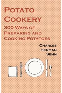 Potato Cookery - 300 Ways of Preparing and Cooking Potatoes