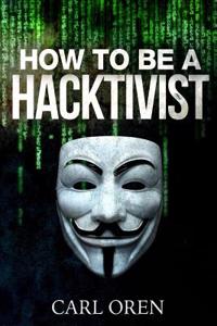 How to Be a Hacktivist: Political Activism Through a Cyber Environment
