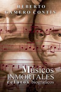 Musicos Inmortales. Relatos Biograficos