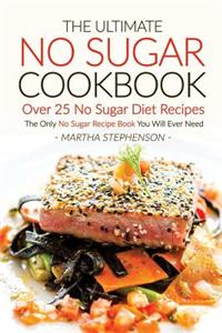 The Ultimate No Sugar Cookbook - Over 25 No Sugar Diet Recipes