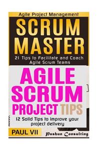 Scrum Master: 21 Tips to Coach and Facilitate & 12 Solid Tips for Project Delivery