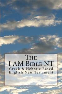 The I Am Bible: Greek & Hebraic Based English New Testament