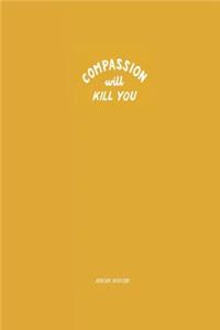 Compassion Will Kill You