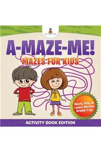 A-Maze-Me! Mazes for Kids (Activity Book Edition) Work, Play & Learn Series Grade 1 Up
