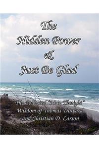 The Hidden Power & Just Be Glad: The Collected New Thought Wisdom of Thomas Troward and Christian D. Larson