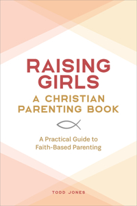 Raising Girls: A Christian Parenting Book