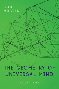 Geometry of Universal Mind - Volume Three