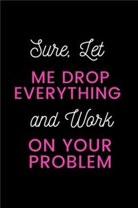 Sure, Let Me Drop Everything and Work On Your Problem