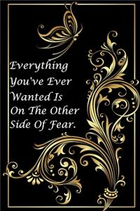 Everything You've Ever Wanted Is On The Other Side Of Fear.