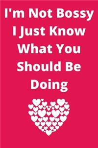 I'm Not Bossy I Just Know What You Should Be Doing