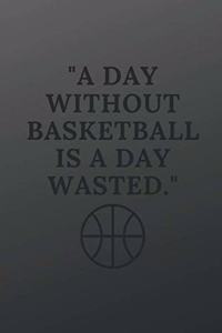 A day without basketball is a day wasted