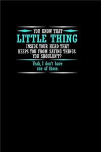 You know that little thing inside your head that keeps you from saying things you shouldn't? Yeah, I don't have one of those.