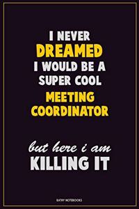 I Never Dreamed I would Be A Super Cool Meeting Coordinator But Here I Am Killing It