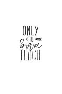 Only The Brave Teach