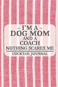 I'm a Dog Mom and a Coach Nothing Scares Me Cocktail Journal: Blank Cocktail Journal to Write in for Women, Bartenders, Drink and Alcohol Log, Document all Your Special Recipes and Notes for Your Favorite ... f