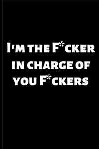 I'm the F*cker in charge of you F*ckers
