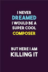 I Never Dreamed I would Be A Super Cool Composer But Here I Am Killing It