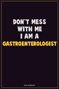 Don't Mess With Me, I Am A Gastroenterologist: Career Motivational Quotes 6x9 120 Pages Blank Lined Notebook Journal