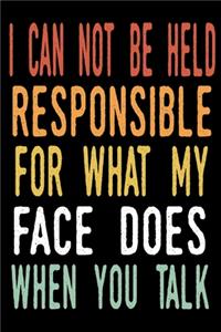 I Can Not be Held Responsible for what my Face Does when you Talk