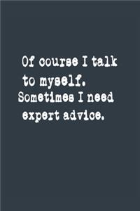 Of course I talk to myself. Sometimes I need expert advice. A beautiful