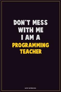 Don't Mess With Me, I Am A programming teacher