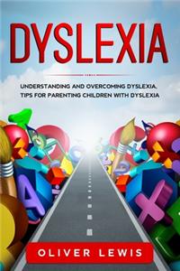 Dyslexia: Understanding and overcoming dyslexia, tips for parenting children with dyslexia