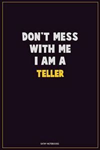 Don't Mess With Me, I Am A Teller
