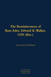 The Reminiscences of Rear Adm. Edward K. Walker, USN (Ret.)