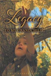 Legacy TO MY GRANDCHILD