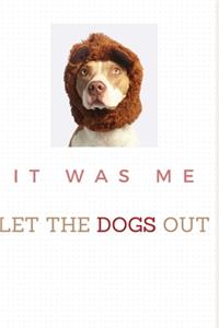 it was me let the dogs out