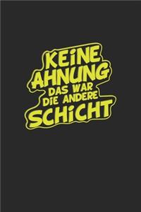 Keine Ahnung das war die andere Schicht
