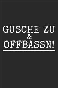 Gusche zu & offbassn
