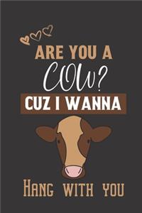 Are you a Cow? Cuz i wanna hang with you