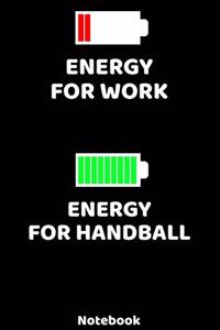 Energy for Work - Energy for Handball Notebook: 120 ruled Pages 6'x9'. Journal for Player and Coaches. Writing Book for your training, your notes at work or school. Cool Gift for Handball Fans and