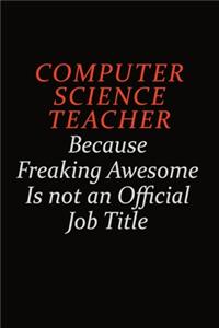 computer science teacher Because Freaking Awesome Is Not An Official job Title