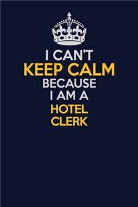 I Can't Keep Calm Because I Am A Hotel Clerk
